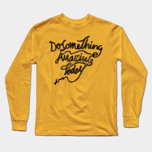 DO SOMETHING AMAZING TODAY Long Sleeve T-Shirt